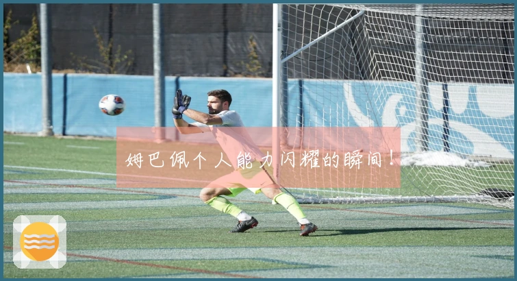 姆巴佩个人能力闪耀的瞬间！
