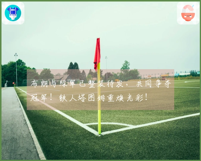 布朗与绿军已整装待发，共同争夺冠军！铁人塔图姆重焕光彩！